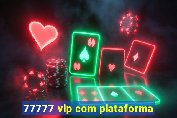 77777 vip com plataforma